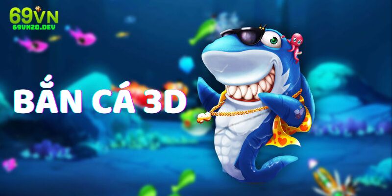 Bắn Cá 3D Đổi Thưởng Online