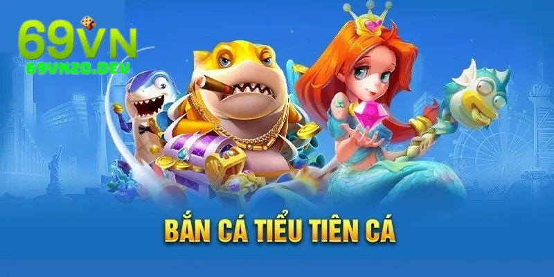 Bắn Cá Tiểu Tiên Cá Trực Tiếp tại 69vn