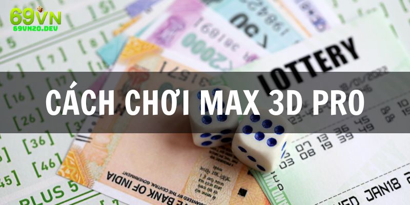 cách chơi Max 3D Pro dễ trúng nhất