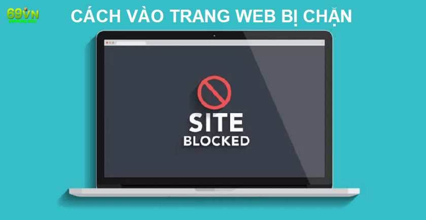 Cách truy cập link 69VN khi bị chặn